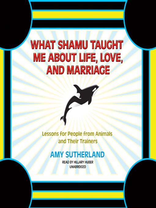 Title details for What Shamu Taught Me about Life, Love, and Marriage by Amy Sutherland - Available